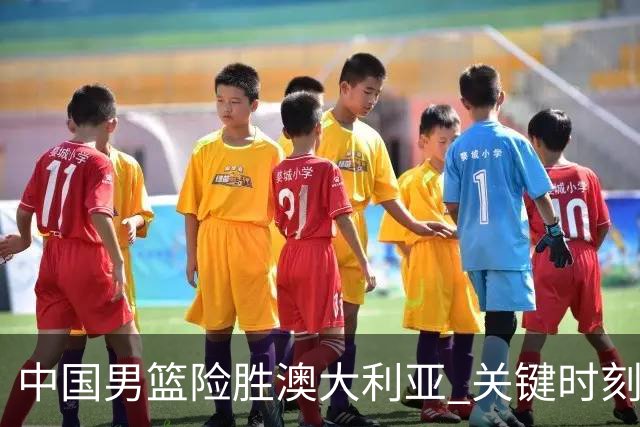 中国男篮险胜澳大利亚 关键时刻以91比81获胜